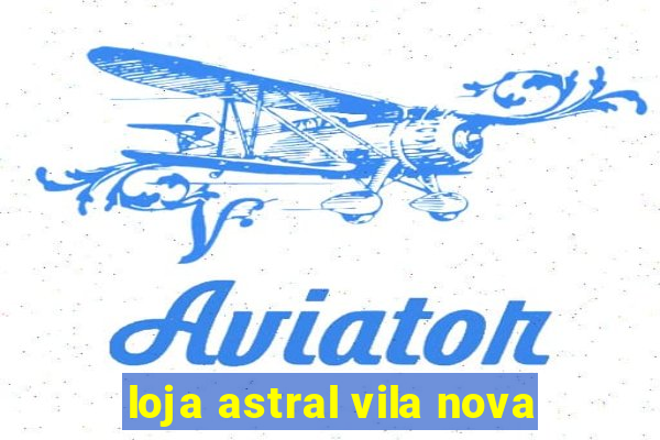 loja astral vila nova